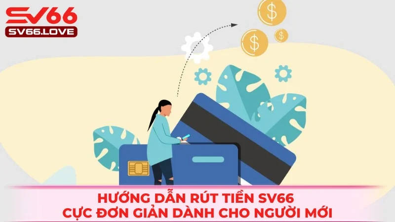 Rút Tiền SV66 2 Các bước đơn giản để bắt đầu lấy lời từ nhà cái