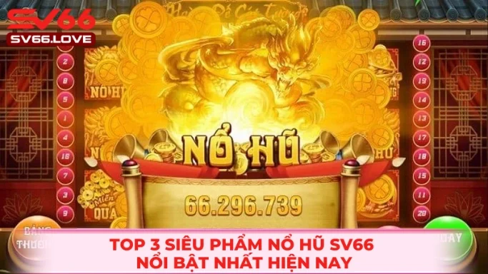 Nổ Hũ SV66 3 Tổng hợp các tựa game slot cuốn hút
